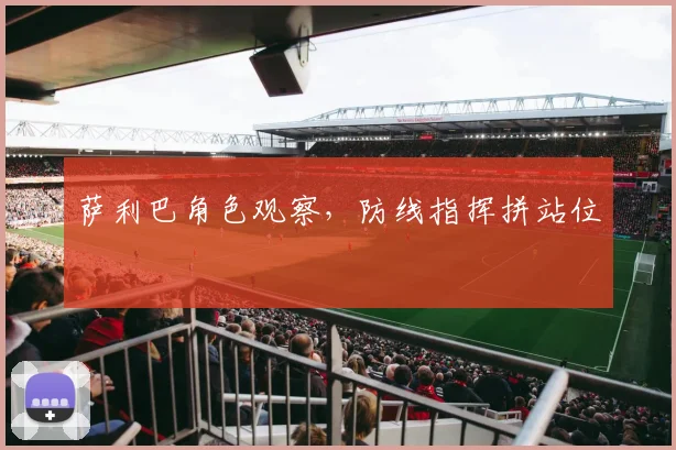萨利巴角色观察，防线指挥拼站位