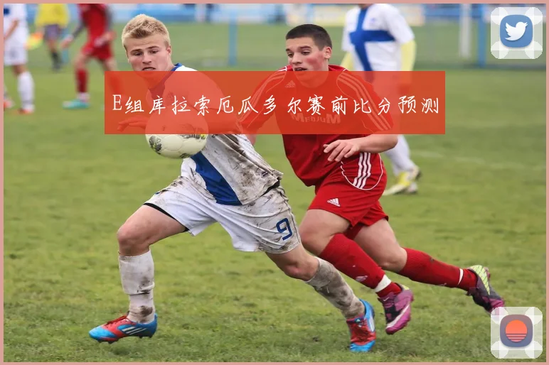 E组库拉索厄瓜多尔赛前比分预测
